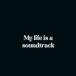 My life is a soundtrack